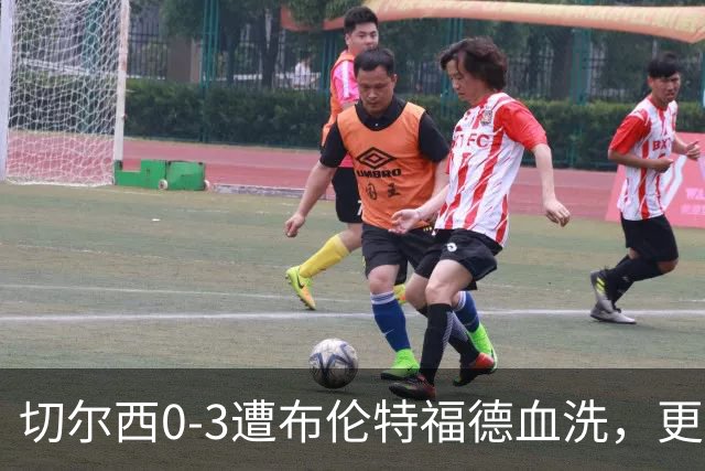 切尔西0-3遭布伦特福德血洗，更衣室矛盾爆发，阿隆索无奈